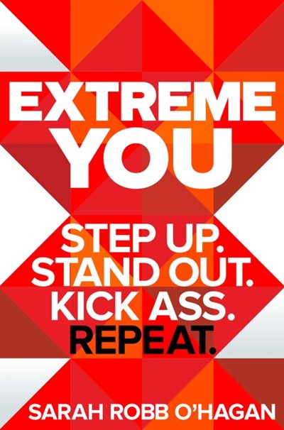 Extreme You : Step Up. Stand Out. Kick Ass. Repeat.