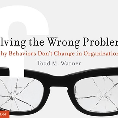 Solving The Wrong Problems: Why Behaviors Don't Change In Organizations