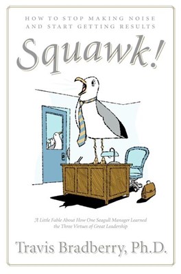  Squawk!: How to Stop Making Noise and Start Getting Results