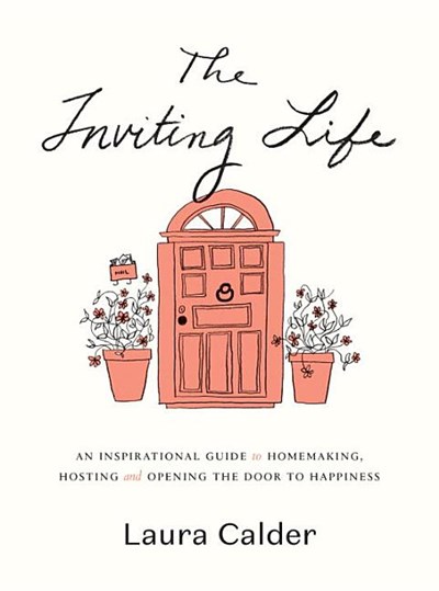 The Inviting Life: An Inspirational Guide to Homemaking, Hosting and Opening the Door to Happiness