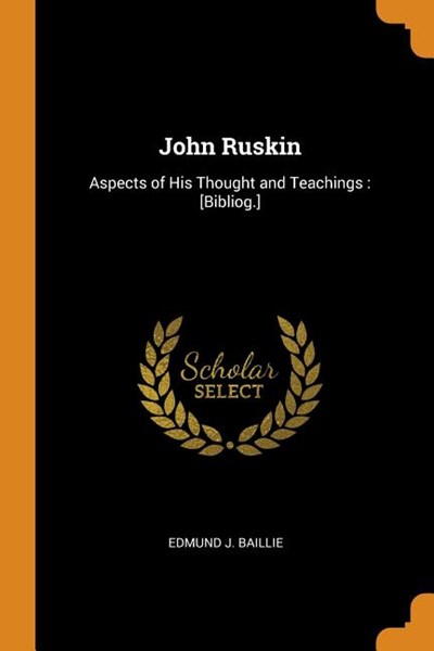 John Ruskin: Aspects of His Thought and Teachings: [bibliog.]