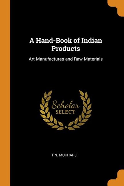 A Hand-Book of Indian Products: Art Manufactures and Raw Materials