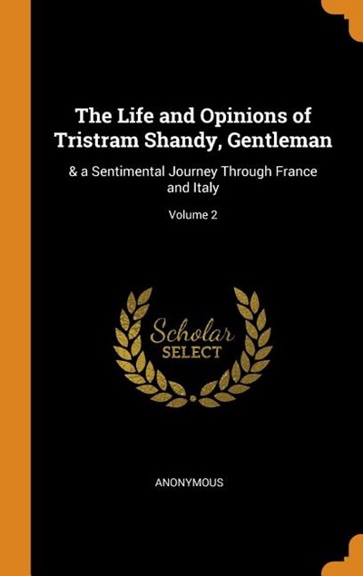 The Life and Opinions of Tristram Shandy, Gentleman: & a Sentimental Journey Through France and Italy; Volume 2