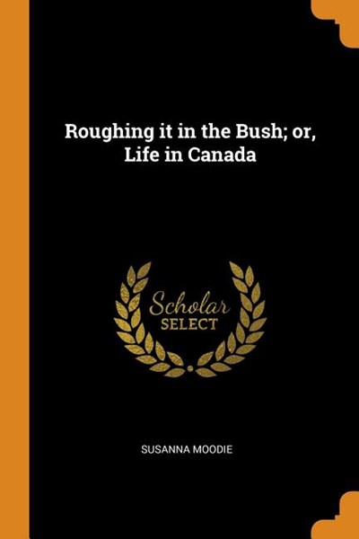 Roughing It in the Bush; Or, Life in Canada