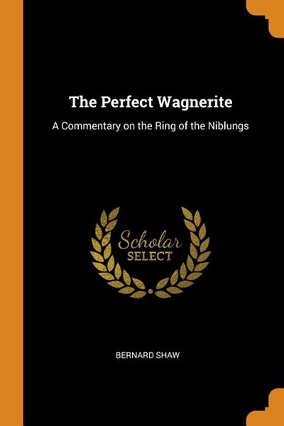 The Perfect Wagnerite: A Commentary on the Ring of the Niblungs