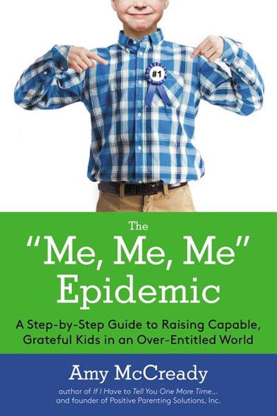 The Me, Me, Me Epidemic: A Step-By-Step Guide to Raising Capable, Grateful Kids in an Over-Entitled World