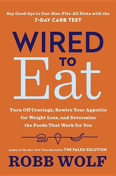 Wired to Eat: Turn Off Cravings, Rewire Your Appetite for Weight Loss, and Determine the Foods That Work for You