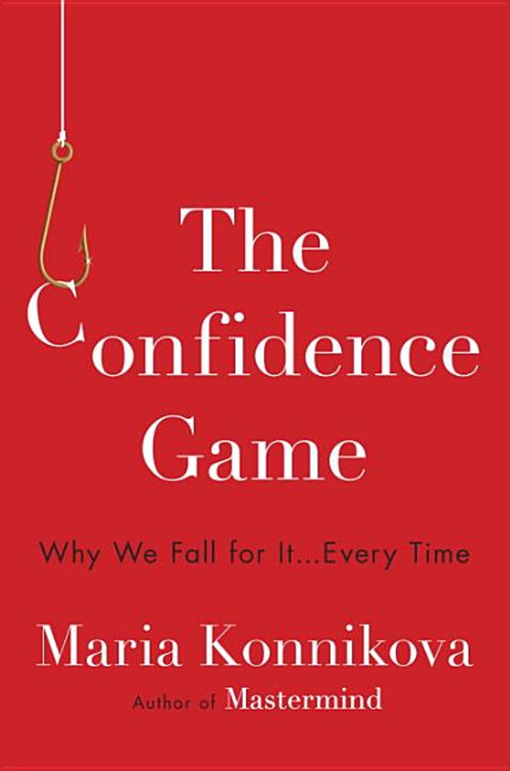 Confidence Game: Why We Fall for It . . . Every Time