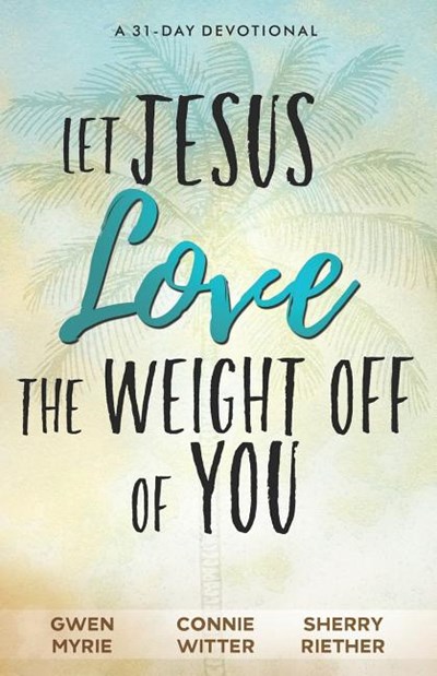 Let Jesus Love the Weight off of You: A 31-Day Devotional