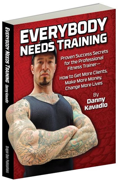 Everybody Needs Training: Proven Success Secrets for the Professional Fitness Trainer� "how to Get More Clients, Make More Money, Change More Li