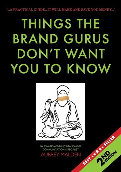 Things the Brand Gurus Don't Want You to Know (2nd Edition): A Practical Guide....It Will Make and Save You Money