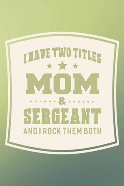 I Have Two Titles Mom & Sergeant And I Rock Them Both: Family life grandpa dad men father's day gift love marriage friendship parenting wedding divorc
