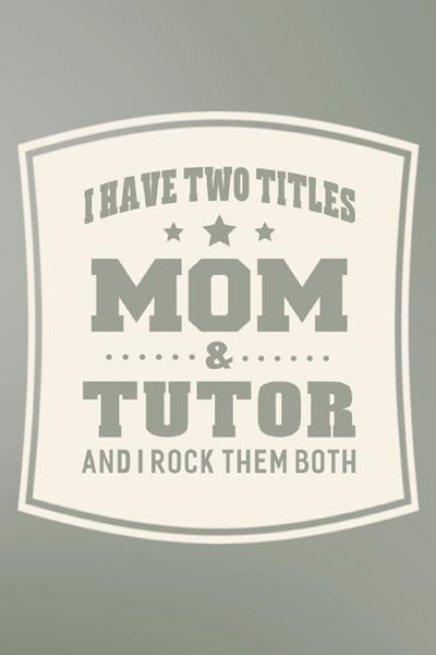 I Have Two Titles Mom & Tutor And I Rock Them Both: Family life grandpa dad men father's day gift love marriage friendship parenting wedding divorce M