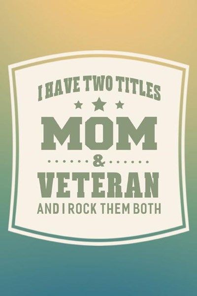 I Have Two Titles Mom & Veteran And I Rock Them Both: Family life grandpa dad men father's day gift love marriage friendship parenting wedding divorce