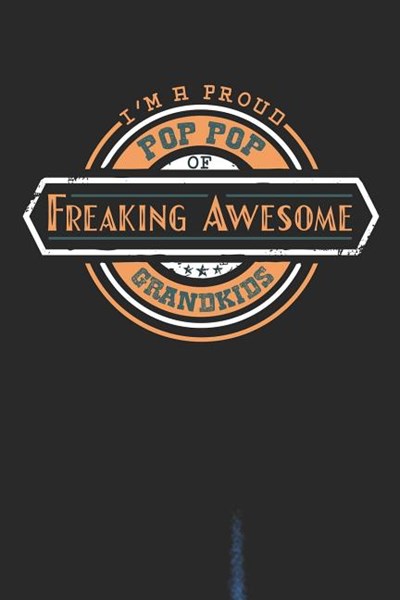 I'm A Proud Pop Pop Of Freaking Awesome Grandkids: Family life grandpa dad men father's day gift love marriage friendship parenting wedding divorce Me
