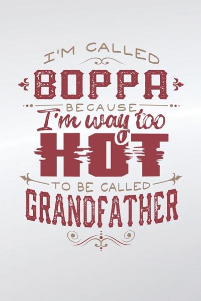 I'm Called Boppa Because I'm Way Too Hot To Be Called Grandfather: Family life grandpa dad men father's day gift love marriage friendship parenting we