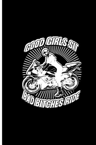 Good Girls Sit Bad Bitches Ride: Motorcycle Ride Perfect Gift Dot Grid Notebook/Journal (6x9)