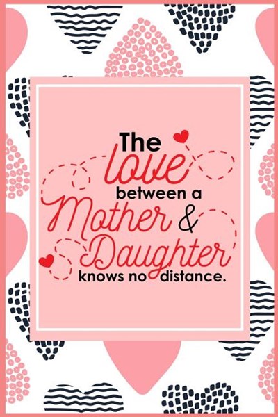 The Love Between Mother & Daughter Knows No Distance: Mom & Daughter, Prompted Journal to Get to Know You & Your Daughter Better, Journal for Girls an