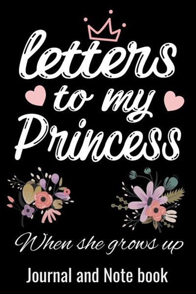 Letters To My Princess When She grows up Journal and Note Book