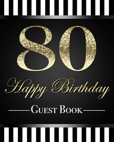 80 Happy Birthday Guest Book: Elegant Gold Glitter Effect 80th Birthday Party Guestbook 8x10 Table Decoration Book and Practical Memorable Gift for