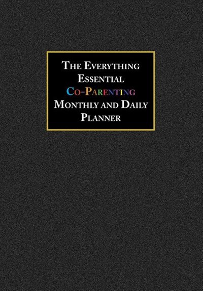 The Everything Essential Co-Parenting Monthly and Daily Planner: 3 Year Calendar and Daily Entries to Track Two Home Family Custody and Visitation Sch