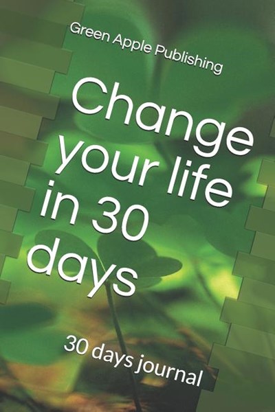 Change your life in 30 days: 30 day journal