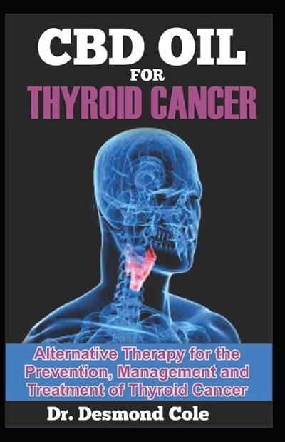 CBD Oil for Thyroid Cancer: Alternative Therapy for the Prevention, Management and Treatment of Thyroid Cancer