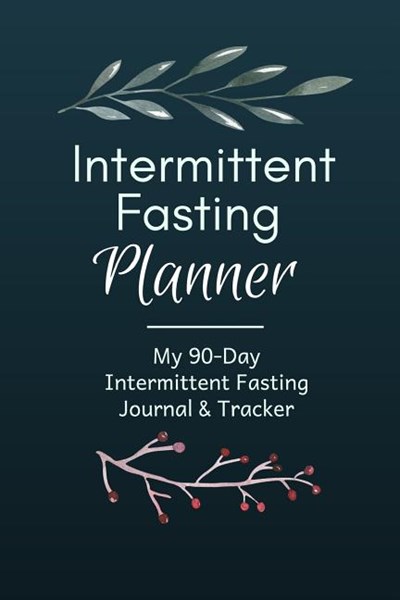 Intermittent Fasting Planner: A 90-Day Fasting Tracker Journal for Beginners and Pros to Track Calories, Fasting Times, Weight Loss Results and MORE