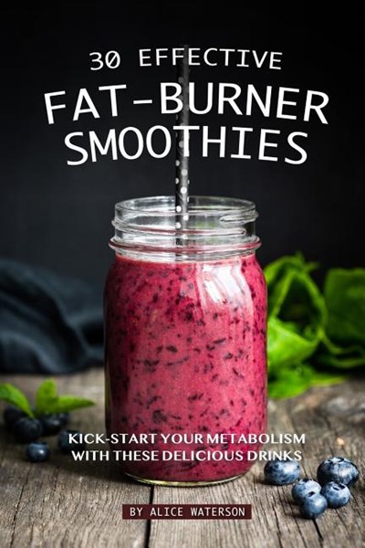 30 Effective Fat-Burner Smoothies: Kick-Start Your Metabolism with These Delicious Drinks