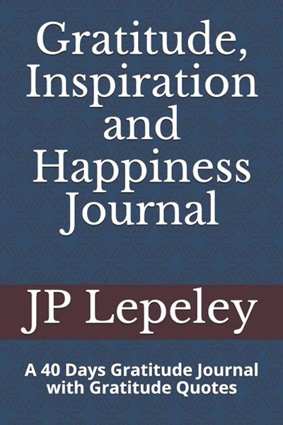 Gratitude, Inspiration and Happiness Journal: A 40 Days Gratitude Journal with Gratitude Quotes