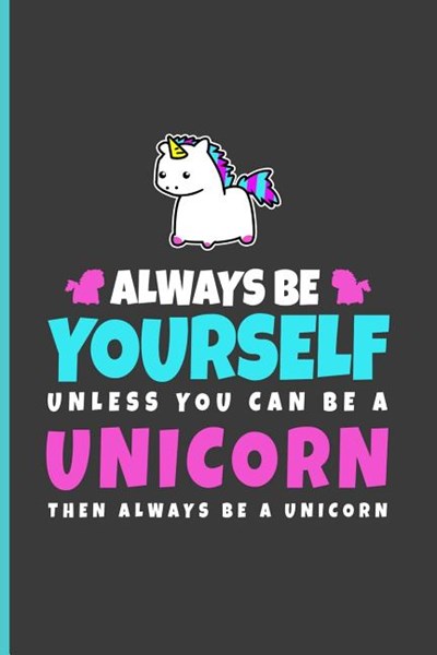 Always Be Yourself Unless You Can Be a Unicorn Then Always Be a Unicorn: Be Yourself Unicorn Perfect Dot Grid Notebook/Journal (6x9)