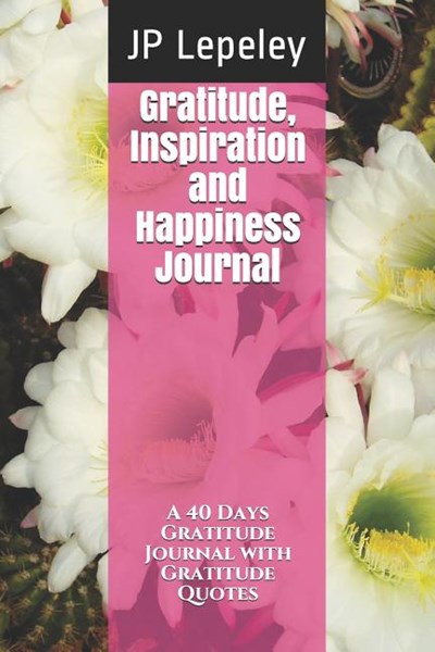 Gratitude, Inspiration and Happiness Journal: A 40 Days Gratitude Journal with Gratitude Quotes