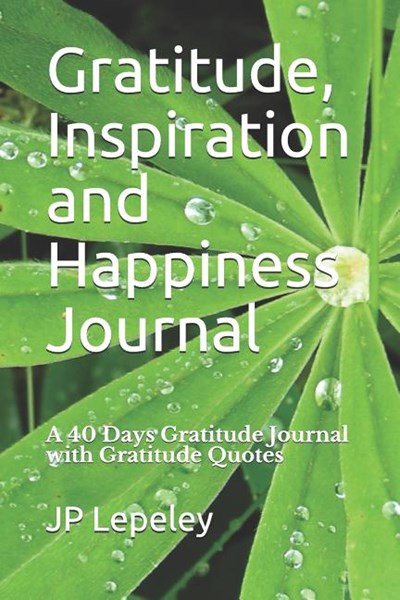 Gratitude, Inspiration and Happiness Journal: A 40 Days Gratitude Journal with Gratitude Quotes