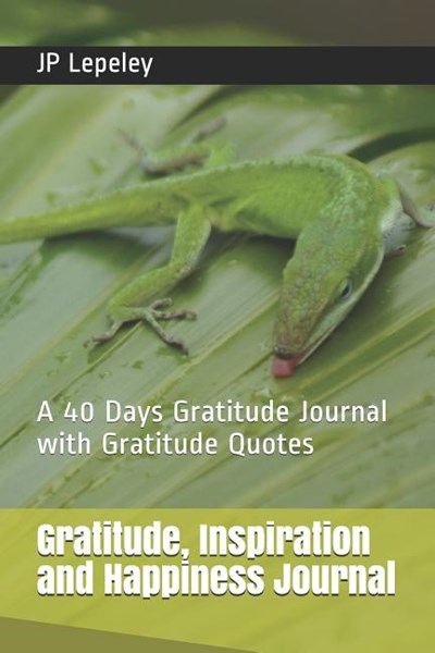 Gratitude, Inspiration and Happiness Journal: A 40 Days Gratitude Journal with Gratitude Quotes