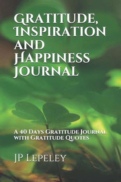 Gratitude, Inspiration and Happiness Journal: A 40 Days Gratitude Journal with Gratitude Quotes