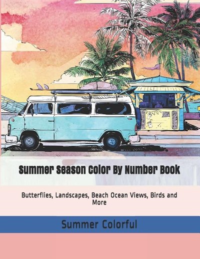 Summer Season Color By Number Book: Butterflies, Landscapes, Beach Ocean Views, Birds and More