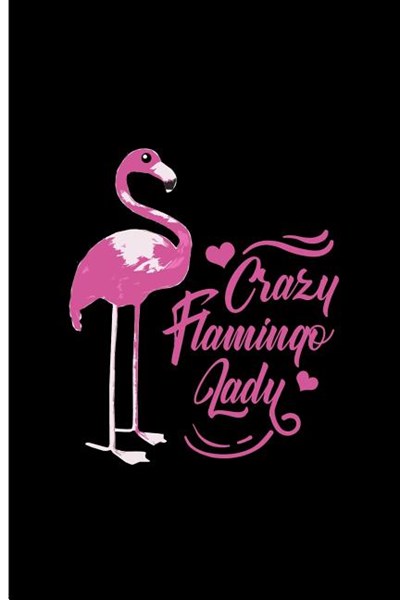 Crazy Flamingo Lady: Funny Flamingo Perfect Gift Lined Notebook/Journal (6x9)