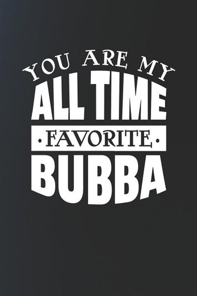You Are My All Time Favorite Bubba: Family life grandpa dad men father's day gift love marriage friendship parenting wedding divorce Memory dating Jou
