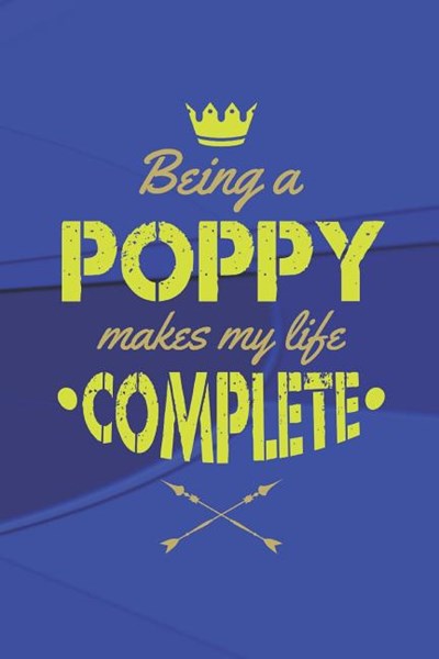 Being A Poppy Makes My Life Complete: Family life grandpa dad men father's day gift love marriage friendship parenting wedding divorce Memory dating J