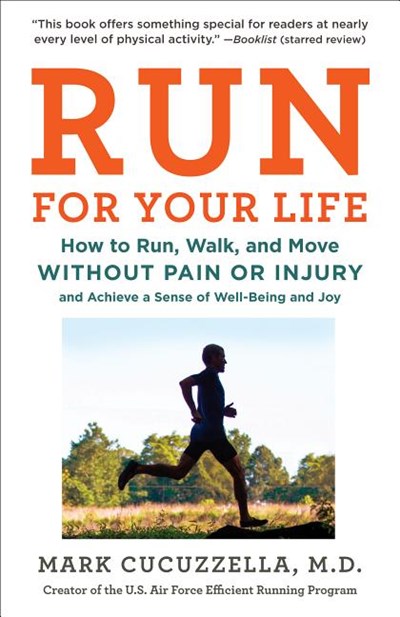 Run for Your Life: How to Run, Walk, and Move Without Pain or Injury and Achieve a Sense of Well-Being and Joy