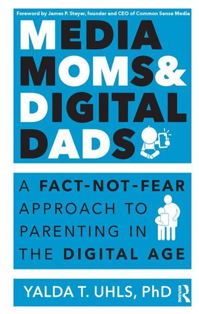 Media Moms & Digital Dads: A Fact-Not-Fear Approach to Parenting in the Digital Age