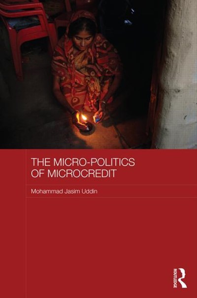 The Micro-Politics of Microcredit: Women, Gender and Neoliberal Development in Bangladesh