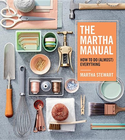 The Martha Manual: How to Do (Almost) Everything