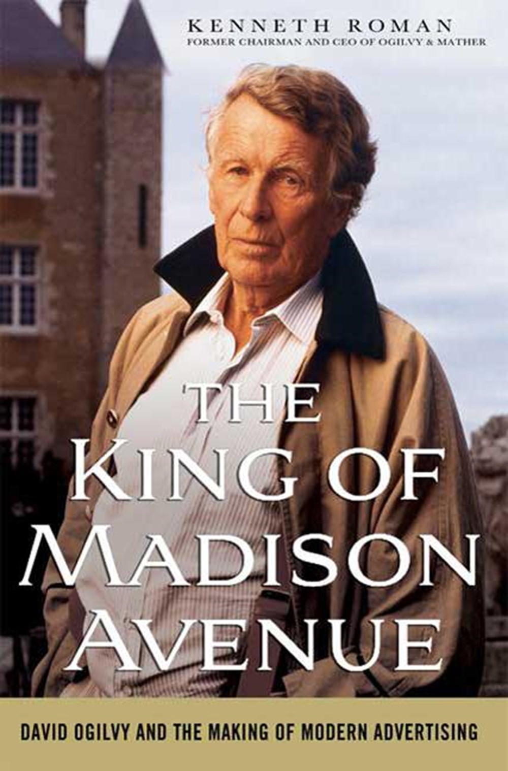 King of Madison Avenue: David Ogilvy and the Making of Modern Advertising