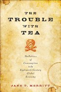 The Trouble with Tea: The Politics of Consumption in the Eighteenth-Century Global Economy