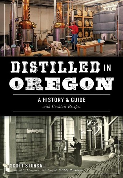 Distilled in Oregon: A History & Guide with Cocktail Recipes