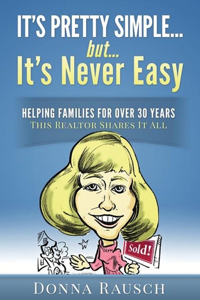 It's Pretty Simple....But, It's Never Easy: Helping Families for Over 30 Years, This Realtor Shares It All