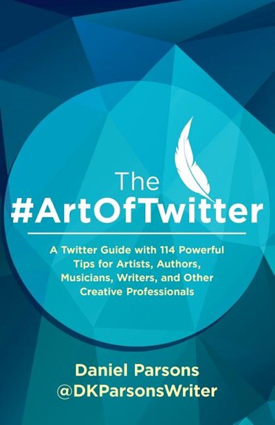 The #artoftwitter: A Twitter Guide with 114 Powerful Tips for Artists, Authors, Musicians, Writers, and Other Creative Professionals