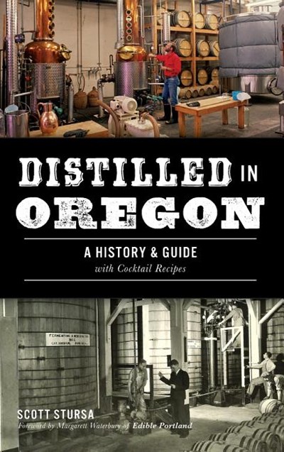 Distilled in Oregon: A History & Guide with Cocktail Recipes