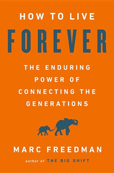 How to Live Forever: The Enduring Power of Connecting the Generations